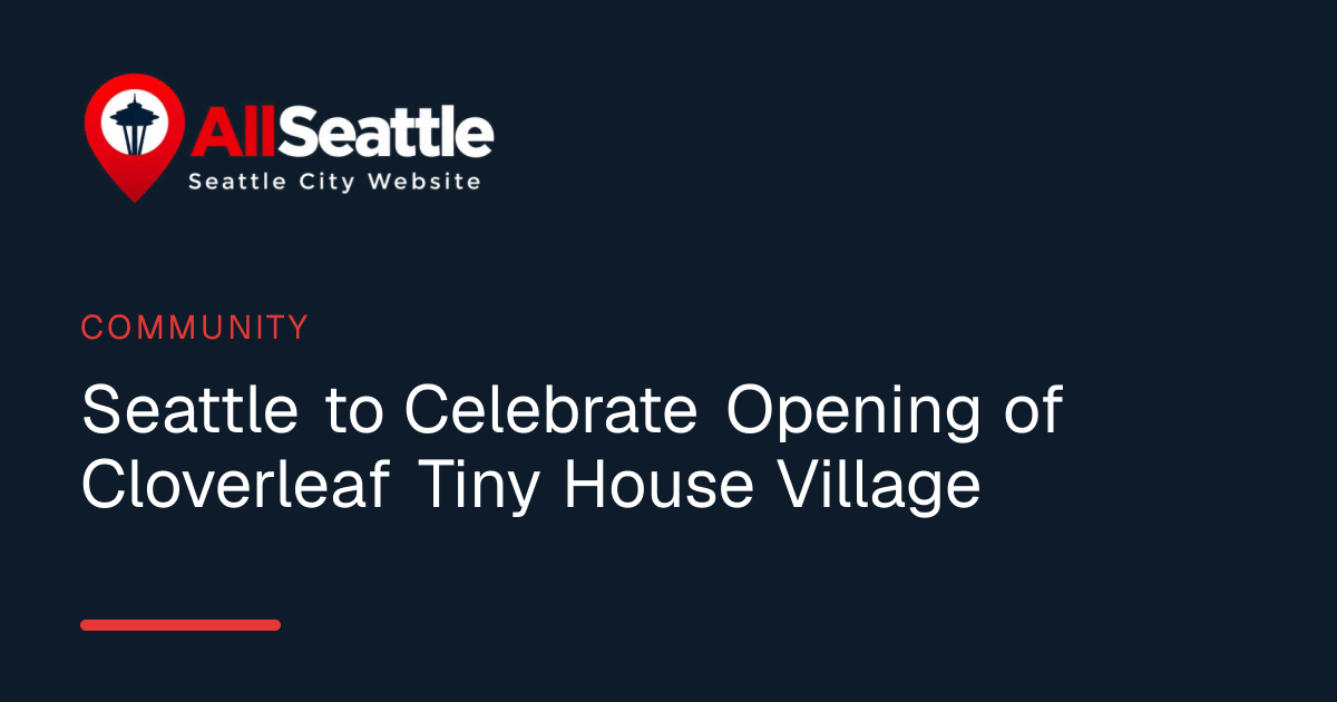 Seattle to Celebrate Opening of Cloverleaf Tiny House Village | AllSeattle